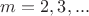 $m=2,3,...$