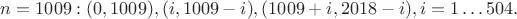 $n=1009: (0, 1009), (i, 1009-i), (1009+i, 2018-i), i=1 \ldots 504.$