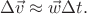 $$\Delta\vec{v}\approx\vec{w}\Delta t.$$