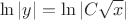 $$\ln|y|=\ln|C\sqrt{x}|$$
