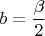 $b=\dfrac {\beta} 2$