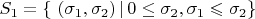 $S_1 = \left\lbrace\ (\sigma_1,\sigma_2)\,|\,0\le \sigma_2 , \sigma_1 \leqslant \sigma_2  \right\rbrace$