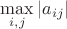 $\max\limits_{i,j}|a_{ij}|$