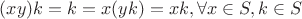 $(xy)k = k = x(yk) = xk, \forall x \in S, k \in S$