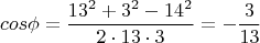 $$cos\phi=\frac{13^2+3^2-14^2}{2\cdot13\cdot3}=-\frac{3}{13}$$