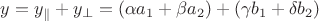 $y=y_{\parallel}+y_{\perp}=(\alpha a_1+\beta a_2) +(\gamma b_1+\delta b_2)$