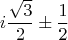 \[
i\frac{{\sqrt 3 }}
{2} \pm \frac{1}
{2}
\]