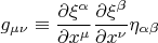 $g_{\mu\nu}\equiv\dfrac{\partial \xi^{\alpha}}{\partial x^{\mu}}\dfrac{\partial \xi^{\beta}}{\partial x^{\nu}}\eta_{\alpha\beta}$