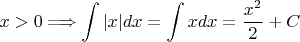 $$x>0 \Longrightarrow \int |x|dx=\int xdx=\frac{x^2}{2}+C$$