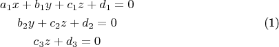 \begin{equation}\begin{gathered}
a_1x+b_1y+c_1z+d_1=0 \\
b_2y+c_2z+d_2=0 \\
c_3z+d_3=0
\end{gathered}\end{equation}