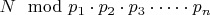 $N \mod p_1\cdot p_2\cdot p_3\cdot &hellip;\cdot p_n$
