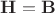 $\mathbf{H}=\mathbf{B}$