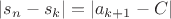 $|s_n - s_k| = |a_{k+1} - C|$ $|s_n - s_k| = |a_{k+1} - C|$