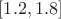 $[1.2, 1.8]$