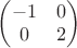 $\begin{pmatrix}
 -1& 0\\ 
0 & 2 
\end{pmatrix}$