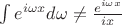 $\int e^{i\omega x}d\omega  \neq \frac{e^{i\omega x}}{ix}$