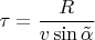 $\tau=\dfrac{R}{v\sin\tilde\alpha}$