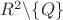 $R^2\backslash\{Q\}$