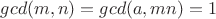 $gcd(m, n) = gcd(a, mn) = 1$