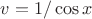 $v=1/ \cos{x}$