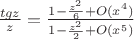 $ \frac{tgz}{z}= \frac{ 1- \frac{z^2}{6} + O(x^4)  }{1- \frac{z^2}{2} + O(x^5)  }$