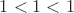 $1 < 1 < 1$