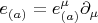 $e_{(a)} = e_{(a)}^{\mu} \partial_{\mu}$