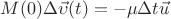 $$M(0)\Delta\vec{\upsilon}(t)=-\mu \Delta t \vec{u}$$