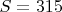 $S=315 $