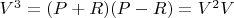 $V^3=(P+R)(P-R)=V^2V$
