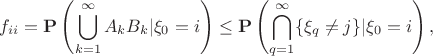 $$f_{ii} = \mathbf{P}\left(\bigcup\limits_{k=1}^{\infty}A_k B_k|\xi_0=i\right) \le \mathbf{P}\left(\bigcap\limits_{q=1}^{\infty}\{ \xi_q \ne j\}|\xi_0=i\right),$$