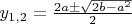 $y_{1,2}=\frac{2a\pm\sqrt{2b-a^2}}{2}