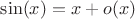 $\sin(x)=x+o(x)$