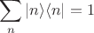 $$
\sum_n |n\rangle\langle n | =1
$$