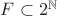 $F \subset 2^\mathbb{N}$