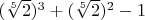 $(\sqrt[5]{2})^3+(\sqrt[5]{2})^2-1$