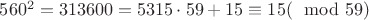 $560^2=313600=5315\cdot 59+15\equiv 15(\mod 59)$