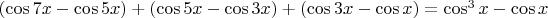 $(\cos 7x -\cos 5x)+(\cos 5x -\cos 3x)+(\cos 3x -\cos x)=\cos^3 x -\cos x$
