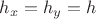 $h_x=h_y=h$