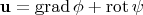 $$\mathbf{u}=\operatorname{grad} \phi+\operatorname{rot} \mathbf{\psi} $$