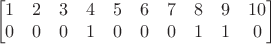 $$\begin{bmatrix}
1 &  2 &  3 &  4 &  5 &  6 &  7 &  8 &  9 &  10 \\
0 &  0 &  0 &  1 &  0 &  0 &  0 &  1 &  1 &  0 
\end{bmatrix}$$