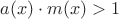$a(x) \cdot m(x) > 1$