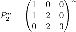 $P_{2}^{n}=
{\begin{pmatrix}
1&0&0\\
1&2&0\\
0&2&3
\end{pmatrix}}^n$