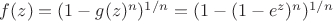 $f(z)=(1-g(z)^n)^{1/n}=(1-(1-e^z)^n)^{1/n}$
