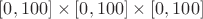 $[0, 100] \times [0, 100] \times [0, 100]$