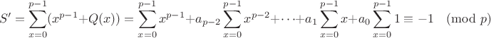 $$S'=\sum \limits_{x=0}^{p-1}(x^{p-1}+Q(x))=\sum \limits_{x=0}^{p-1}x^{p-1}+a_{p-2}\sum \limits_{x=0}^{p-1}x^{p-2}+\dots+a_{1}\sum \limits_{x=0}^{p-1}x+a_0\sum \limits_{x=0}^{p-1}1\equiv -1 \pmod{p}$$