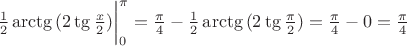 $\frac {1} {2} \arctg{(2 \tg{\frac {x} {2}})}\bigg | \limits_0^{\pi} = \frac {\pi} {4} - \frac {1} {2} \arctg{(2 \tg{\frac {\pi} {2}})} = \frac {\pi} {4} - 0 = \frac {\pi} {4}$