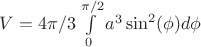 $V=4\pi/3\int\limits_{0}^{\pi/2} a^3\sin^2(\phi)d\phi$