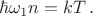 $\hbar \omega_1 n=kT \, .$
