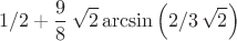 $$
1/2+{\frac {9}{8}}\,\sqrt {2}\arcsin \left( 2/3\,\sqrt {2} \right)
$$